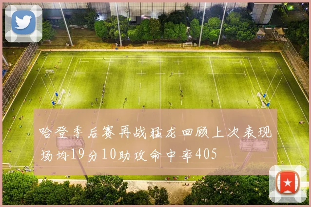 哈登季后赛再战猛龙回顾上次表现场均19分10助攻命中率405