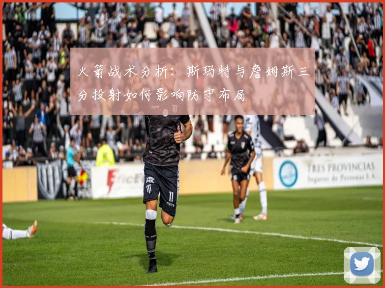 火箭战术分析：斯玛特与詹姆斯三分投射如何影响防守布局